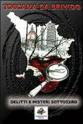 Toscana da brivido delitti e misteri sottozero - Paola Alberti, Jacopo Chiostri, Elena Torre - Libro Sassoscritto 2011, VIP | Libraccio.it