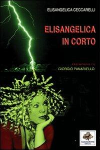Elisangelica in corto - Elisangelica Ceccarelli - Libro Sassoscritto 2008, VIP | Libraccio.it