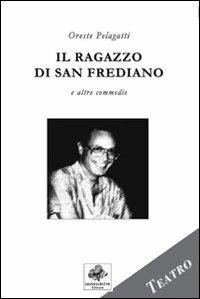 Il ragazzo di San Frediano e altre commedie - Oreste Pelagatti - Libro Sassoscritto 2009, Teatro | Libraccio.it
