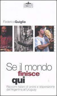 Se il mondo finisce qui. Racconti italiani di onore e disperazione dall'Argentina all'Uruguay - Federico Guiglia - Libro Ideazione 2004, Transizioni | Libraccio.it