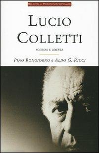 Lucio Colletti. Scienza e libertà - Pino Bongiorno, Aldo G. Ricci - Libro Ideazione 2004, Biblioteca del pensiero contemporaneo | Libraccio.it