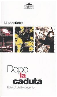 Dopo la caduta. Episodi del Novecento - Maurizio Serra - Libro Ideazione 2004, Transizioni | Libraccio.it