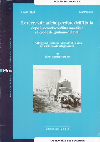 Le terre adriatiche perdute dell'Italia dopo il secondo conflitto mondiale e l'esodo dei giuliano dalmati. Il villaggio giuliano-dalmata di Roma... - Renato D. Nardelli - Libro Editoriale Umbra 2008, Strumenti | Libraccio.it