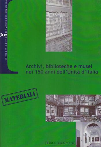 Archivi, biblioteche e musei nei 150 anni dell'Unità d'Italia - Paola Carucci, Paolo Traniello, Cristina Galassi - Libro Editoriale Umbra 2011 | Libraccio.it