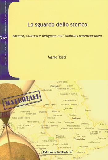 Lo sguardo dello storico. Società, cultura e religione nell'Umbria - Mario Tosti - Libro Editoriale Umbra 2015, Materiali per la memoria | Libraccio.it