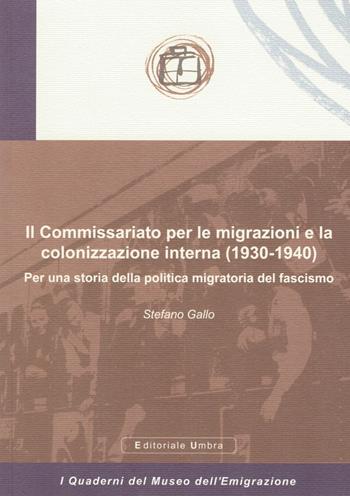Il Commissariato per le migrazioni e la colonizzazione interna (1930-1940). Per una storia della politica migratoria del fascismo - Stefano Gallo - Libro Editoriale Umbra 2015, I quaderni del Museo dell'emigrazione | Libraccio.it