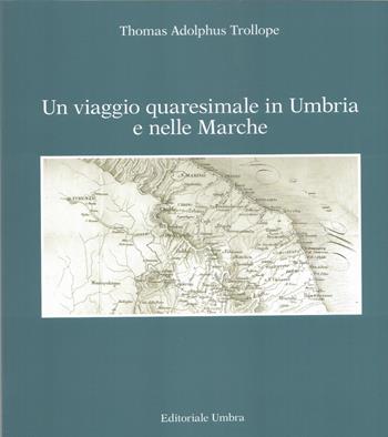 Un viaggio quaresimale in Umbria e nelle Marche - Thomas A. Trollope - Libro Editoriale Umbra 2015, Viaggiatori stranieri attraverso l'Umbria | Libraccio.it