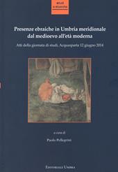 Presenze ebraiche in Umbria meridionale dal medioevo all'età moderna. Atti della Giornata di studi (Acquasparta, 12 giugno 2014)