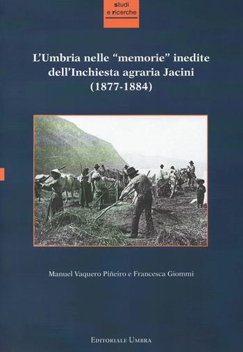 L' Umbria nelle «memorie» inedite dell'Inchiesta agraria Jacini (1877-1884) - Manuel Vaquero Piñeiro, Francesca Giommi - Libro Editoriale Umbra 2017, Studi e ricerche | Libraccio.it