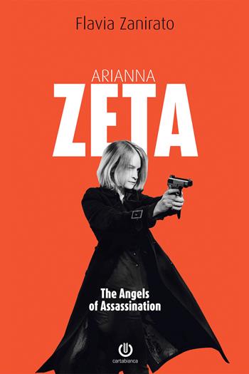 Arianna Zeta. The angels of assassination - Flavia Zanirato - Libro Cartabianca Publishing 2019 | Libraccio.it