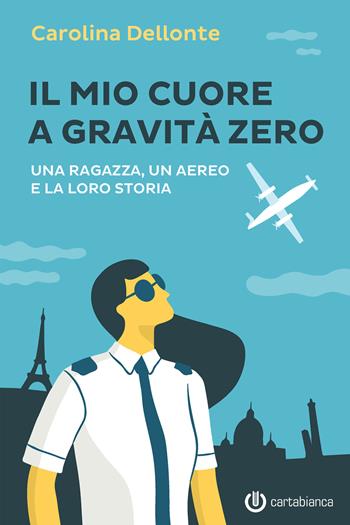 Il mio cuore a gravità zero. Una ragazza, un aereo e la loro storia - Carolina Dellonte - Libro Cartabianca Publishing 2019 | Libraccio.it