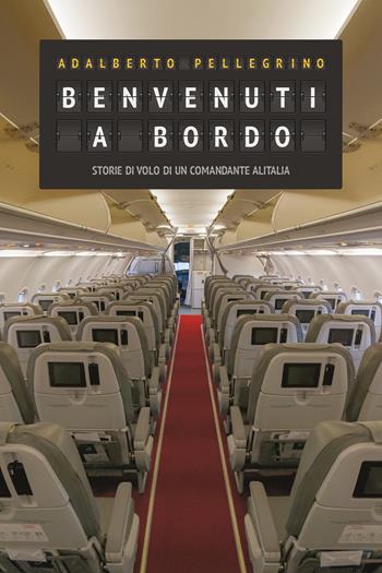 Benvenuti a bordo. Storie di volo di un comandante Alitalia - Adalberto Pellegrino - Libro Cartabianca Publishing 2019 | Libraccio.it