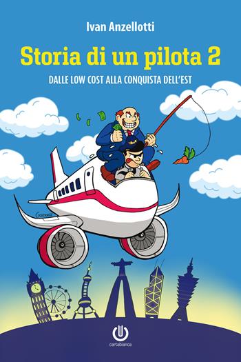 Storia di un pilota 2. Dalle low cost alla conquista dell’Est - Ivan Anzellotti - Libro Cartabianca Publishing 2020 | Libraccio.it