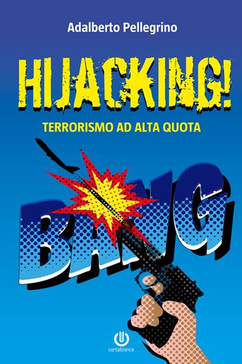 Hijacking! Terrorismo ad alta quota - Adalberto Pellegrino - Libro Cartabianca Publishing 2020 | Libraccio.it