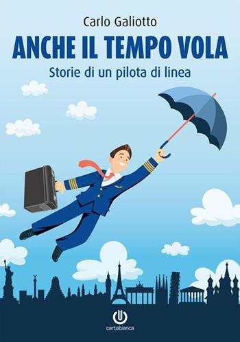 Anche il tempo vola. Storie di un pilota di linea - Carlo Galiotto - Libro Cartabianca Publishing 2022 | Libraccio.it