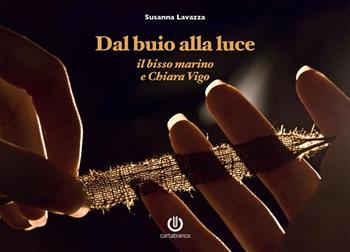 Dal buio alla luce. Il bisso marino e Chiara Vigo. Nuova ediz. - Susanna Lavazza - Libro Cartabianca Publishing 2023 | Libraccio.it