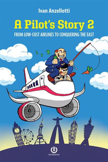 A pilot's story 2. From low-cost airlines to conquering the East - Ivan Anzellotti - Libro Cartabianca Publishing 2023 | Libraccio.it
