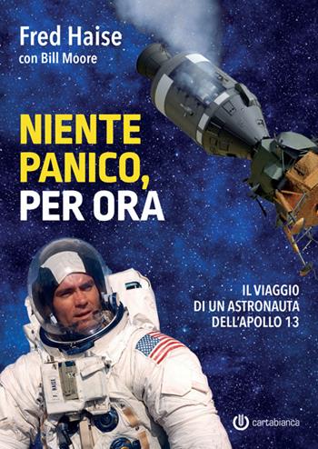 Niente panico, per ora. Il viaggio di un astronauta dell'Apollo 13 - Fred Haise, Bill Moore - Libro Cartabianca Publishing 2025 | Libraccio.it