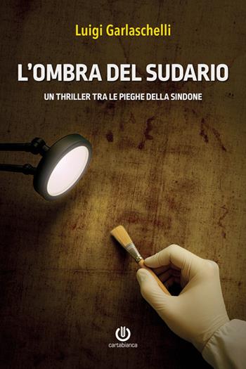 L'ombra del sudario. Un thriller tra le pieghe della Sindone - Luigi Garlaschelli - Libro Cartabianca Publishing 2025 | Libraccio.it