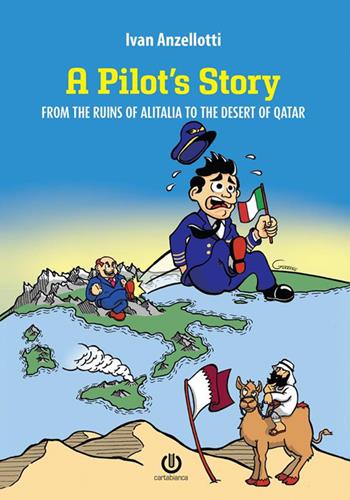 A pilot's story. From the Ruins of Alitalia to the desert of Qatar. Nuova ediz. - Ivan Anzellotti - Libro Cartabianca Publishing 2023 | Libraccio.it