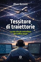 Tessitore di traiettorie. La mia vita da controllore del traffico aereo