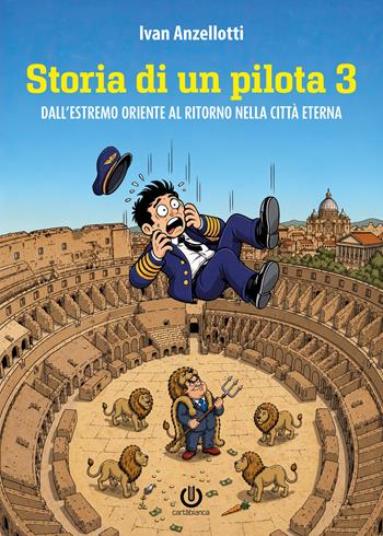 Storia di un pilota. Dall'Estremo Oriente al ritorno alla città eterna. Vol. 3 - Ivan Anzellotti - Libro Cartabianca Publishing 2026 | Libraccio.it
