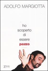 Ho scoperto di essere pazzo - Adolfo Margiotta - Libro Zelig 2004, Le vele | Libraccio.it