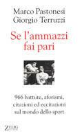 Se l'ammazzi fai pari. 966 battute, aforismi, citazioni ed eccitazioni sul mondo dello sport - Marco Pastonesi, Giorgio Terruzzi - Libro Zelig 2004, Hellzapoppin | Libraccio.it