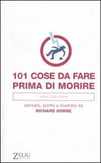 Centouno cose da fare prima di morire - Richard Horne - Libro Zelig 2004 | Libraccio.it