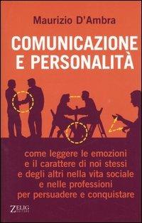 Comunicazione e personalità. Come leggere le emozioni e il carattere di noi stessi e degli altri nella vita sociale e nelle professioni per persuadere e conquistare - Maurizio D'Ambra - Libro Zelig 2004, Futura | Libraccio.it