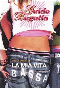 La mia vita bassa. Diario di Carolina - Guido Bagatta - Libro Zelig 2005, Futura | Libraccio.it