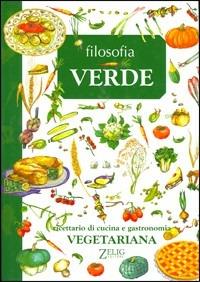 Filosofia verde. Ricettario di cucina e gastronomia vegetariana  - Libro Zelig 2005 | Libraccio.it