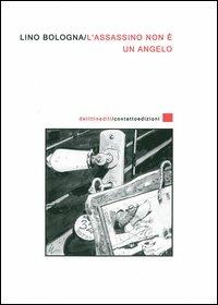 L' assassino non è un angelo - Lino Bologna - Libro Contatto Edizioni 2006, Delitti inediti | Libraccio.it