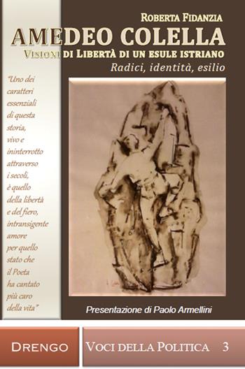 Amedeo Colella. Visioni di libertà di un esule istriano. Radici, identità, esilio - Roberta Fidanzia - Libro Drengo 2016, Voci della politica | Libraccio.it