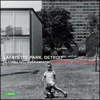 Lafayette park, Detroit. La forma dell'insediamento. Catalogo della mostra (Milano). Ediz. multilingue  - Libro Il Libraccio 2010 | Libraccio.it