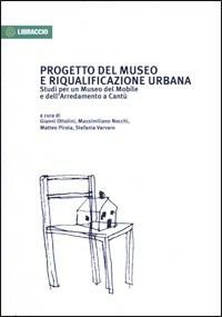 Progetto del museo e riqualificazione urbana. Studi per un museo del mobile e dell'arredamento a Cantù  - Libro Il Libraccio 2012 | Libraccio.it