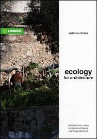 Ecology for architecture - Antonia Chiesa - Libro Il Libraccio 2011 | Libraccio.it