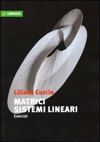 Matrici. Sistemi lineari. Esercizi - Liliana Curcio - Libro Il Libraccio 2011 | Libraccio.it