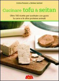 Cucinare tofu & seitan. Oltre 100 ricette per sostituire con gusto la carne e le altre proteine animali - Cristina Franzoni, Barbara Sambari - Libro Terra Nuova Edizioni 2004, Mangiar sano | Libraccio.it