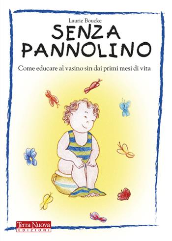 Senza pannolino. Come educare al vasino sin dai primi mesi di vita - Laurie Boucke - Libro Terra Nuova Edizioni 2006, Genitori e figli | Libraccio.it