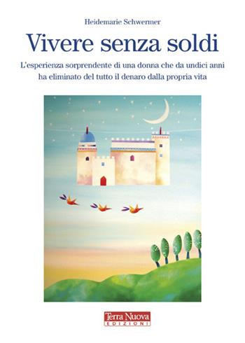 Vivere senza soldi. L'esperienza sorprendente di una donna che da undici anni ha eliminato del tutto il denaro dalla propria vita - Heidemarie Schwermer - Libro Terra Nuova Edizioni 2007, Esperienze | Libraccio.it