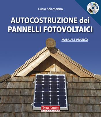 Autocostruzione dei pannelli fotovoltaici. Con DVD - Lucio Sciamanna - Libro Terra Nuova Edizioni 2008 | Libraccio.it