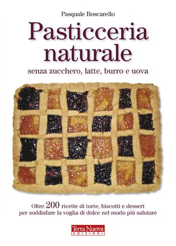 Pasticceria naturale senza zucchero, latte, burro e uova - Pasquale Boscarello - Libro Terra Nuova Edizioni 2008 | Libraccio.it