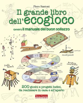 Il grande libro dell'ecogioco ovvero Il manuale del buon sollazzo. 200 giochi e progetti ludici da realizzare in casa e all'aperto - Piero Santoni - Libro Terra Nuova Edizioni 2008 | Libraccio.it