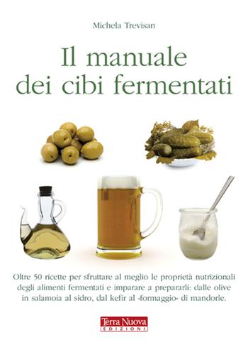 Manuale dei cibi fermentati - Michela Trevisan - Libro Terra Nuova Edizioni 2009 | Libraccio.it