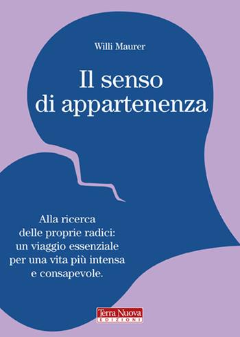 Il senso di appartenenza. Alla ricerca delle proprie radici. Un viaggio essenziale per una vita più intensa e consapevole - Willi Maurer - Libro Terra Nuova Edizioni 2009 | Libraccio.it