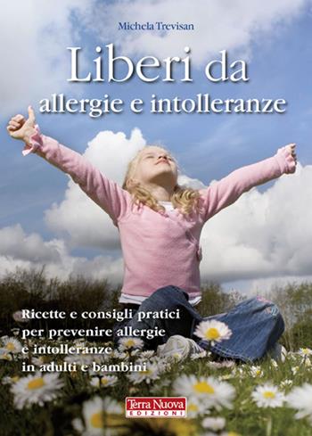 Liberi da allergie e intolleranze. Ricette e consigli per prevenire allergie e intolleranze in adulti e bambini - Michela Trevisan - Libro Terra Nuova Edizioni 2009 | Libraccio.it