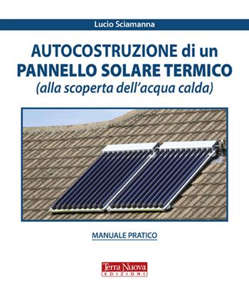 Autocostruzione di un pannello solare termico (alla scoperta dell'acqua calda) - Lucio Sciamanna - Libro Terra Nuova Edizioni 2009 | Libraccio.it