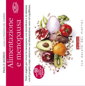 Alimentazione e menopausa. Tutti i segreti per vivere la menopausa con naturalezza e in sintonia con il proprio corpo attraverso un'alimentazione sana ed equilibrata - Paolo Giordo - Libro Terra Nuova Edizioni 2010, La salute nel piatto | Libraccio.it