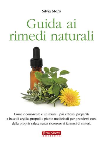 Guida ai rimedi naturali - Silvia Moro - Libro Terra Nuova Edizioni 2010, Medicina naturale | Libraccio.it